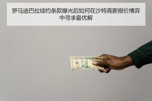 罗马迪巴拉续约条款曝光后如何在沙特高薪报价博弈中寻求最优解