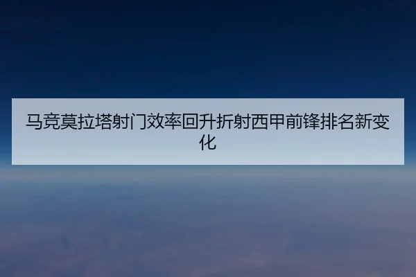 马竞莫拉塔射门效率回升折射西甲前锋排名新变化