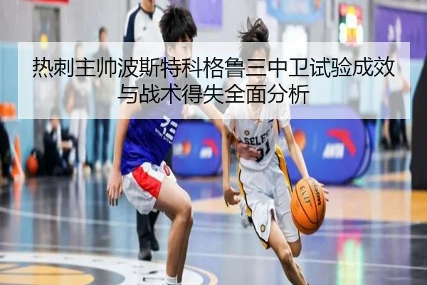 热刺主帅波斯特科格鲁三中卫试验成效与战术得失全面分析