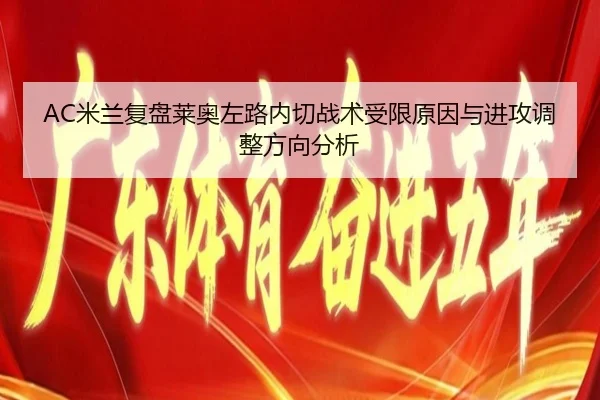 AC米兰复盘莱奥左路内切战术受限原因与进攻调整方向分析