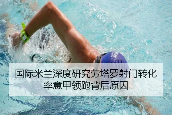 国际米兰深度研究劳塔罗射门转化率意甲领跑背后原因
